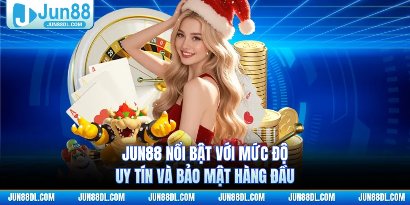 JUN88 nổi bật với mức độ uy tín và bảo mật hàng đầu