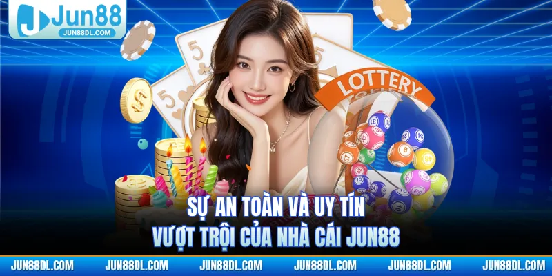 Sự an toàn và uy tín vượt trội của nhà cái JUN88