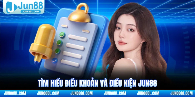 Tìm hiểu điều khoản và điều kiện JUN88
